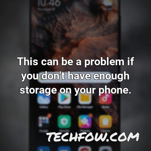 this can be a problem if you don t have enough storage on your phone