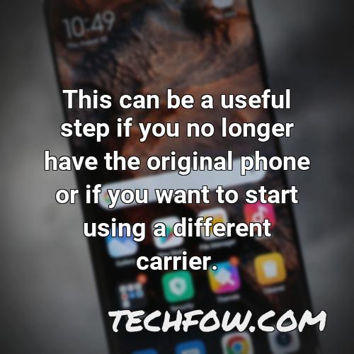 this can be a useful step if you no longer have the original phone or if you want to start using a different carrier