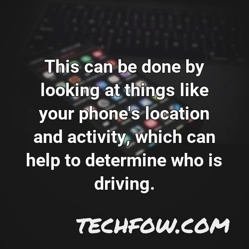 this can be done by looking at things like your phone s location and activity which can help to determine who is driving
