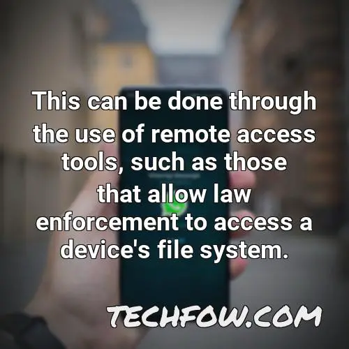 this can be done through the use of remote access tools such as those that allow law enforcement to access a device s file system