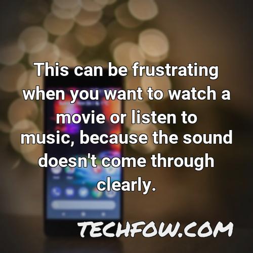 this can be frustrating when you want to watch a movie or listen to music because the sound doesn t come through clearly