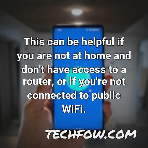 this can be helpful if you are not at home and don t have access to a router or if you re not connected to public wifi