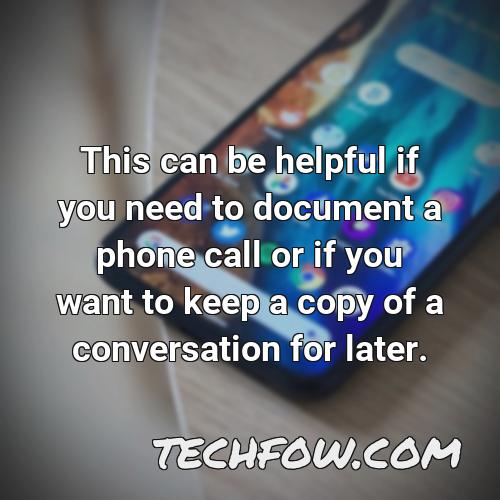 this can be helpful if you need to document a phone call or if you want to keep a copy of a conversation for later