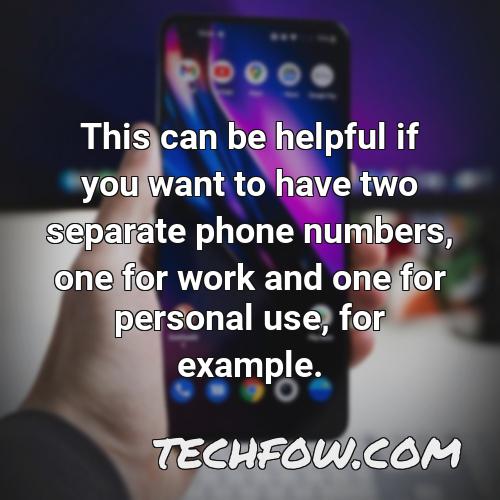 this can be helpful if you want to have two separate phone numbers one for work and one for personal use for