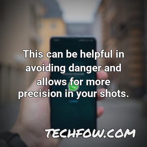 this can be helpful in avoiding danger and allows for more precision in your shots