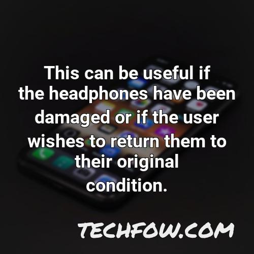 this can be useful if the headphones have been damaged or if the user wishes to return them to their original condition