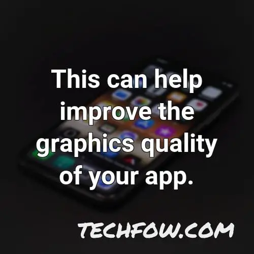 this can help improve the graphics quality of your app