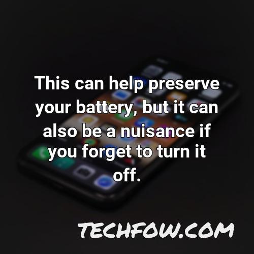 this can help preserve your battery but it can also be a nuisance if you forget to turn it off