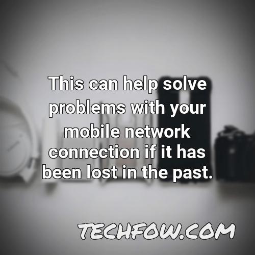 this can help solve problems with your mobile network connection if it has been lost in the past