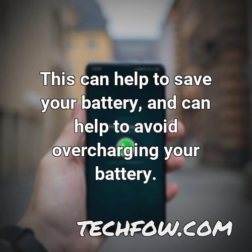 this can help to save your battery and can help to avoid overcharging your battery