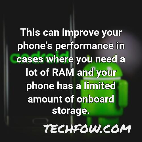 this can improve your phone s performance in cases where you need a lot of ram and your phone has a limited amount of onboard storage