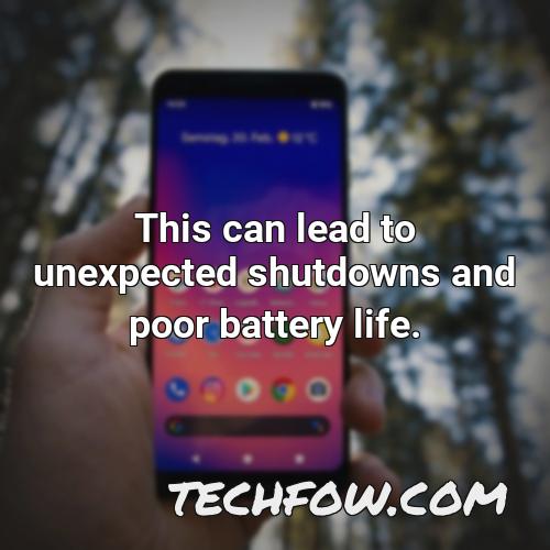 this can lead to unexpected shutdowns and poor battery life
