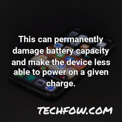 this can permanently damage battery capacity and make the device less able to power on a given charge