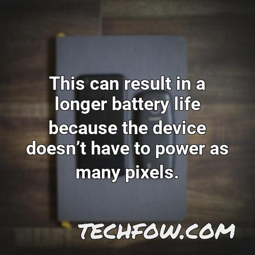 this can result in a longer battery life because the device doesnt have to power as many