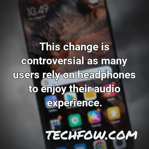 this change is controversial as many users rely on headphones to enjoy their audio