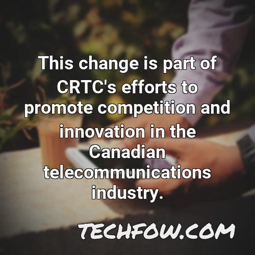 this change is part of crtc s efforts to promote competition and innovation in the canadian telecommunications industry