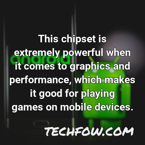 this chipset is extremely powerful when it comes to graphics and performance which makes it good for playing games on mobile devices