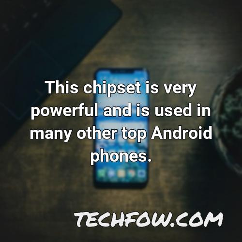 this chipset is very powerful and is used in many other top android phones