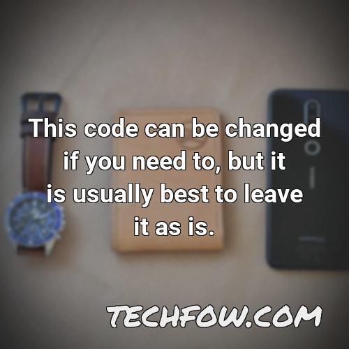 this code can be changed if you need to but it is usually best to leave it as is