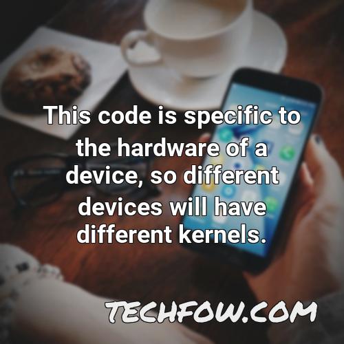 this code is specific to the hardware of a device so different devices will have different kernels