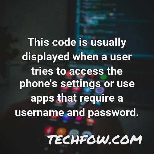 this code is usually displayed when a user tries to access the phone s settings or use apps that require a username and password