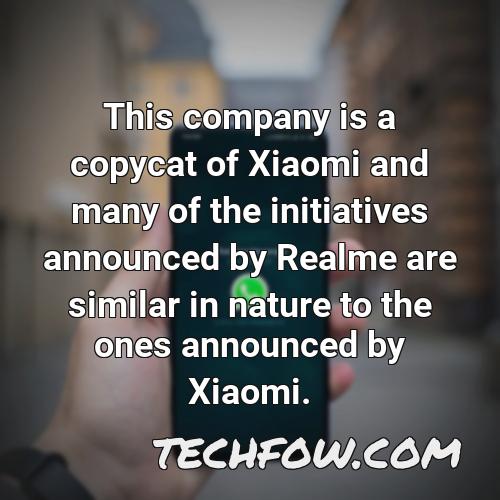 this company is a copycat of xiaomi and many of the initiatives announced by realme are similar in nature to the ones announced by