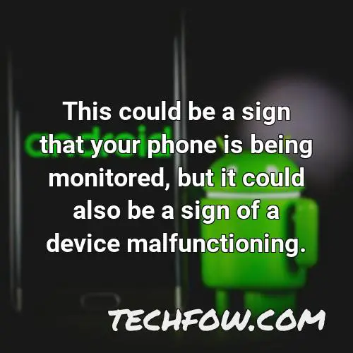 this could be a sign that your phone is being monitored but it could also be a sign of a device malfunctioning
