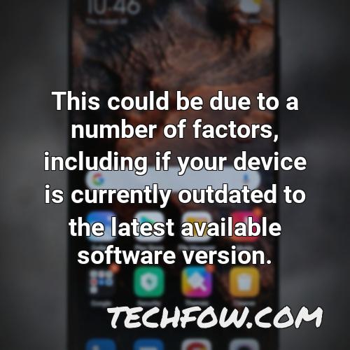 this could be due to a number of factors including if your device is currently outdated to the latest available software version