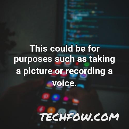 this could be for purposes such as taking a picture or recording a voice