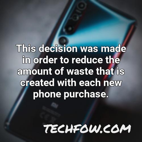 this decision was made in order to reduce the amount of waste that is created with each new phone purchase