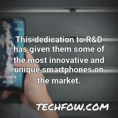 this dedication to r d has given them some of the most innovative and unique smartphones on the market