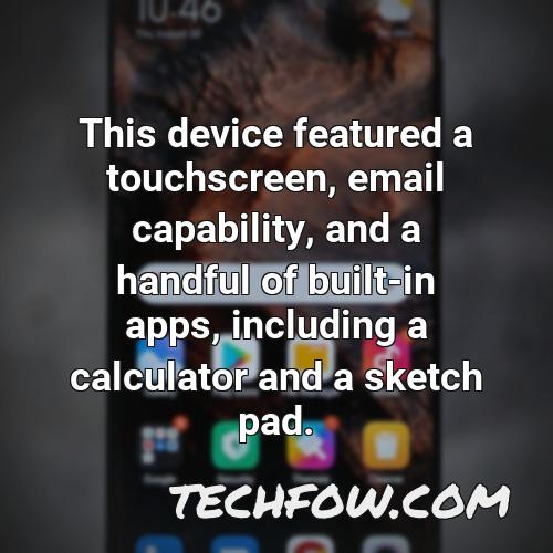 this device featured a touchscreen email capability and a handful of built in apps including a calculator and a sketch pad