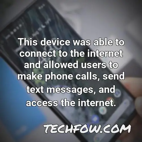 this device was able to connect to the internet and allowed users to make phone calls send text messages and access the internet