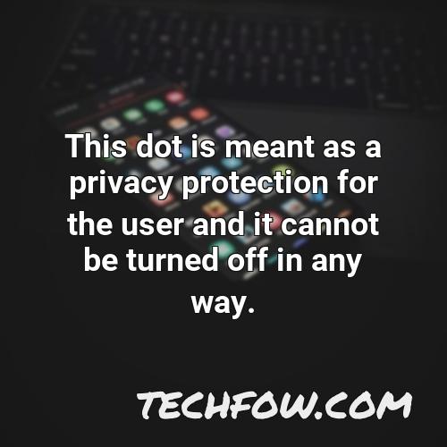 this dot is meant as a privacy protection for the user and it cannot be turned off in any way