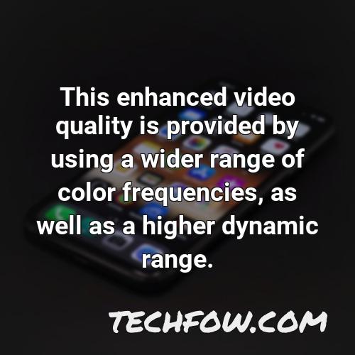 this enhanced video quality is provided by using a wider range of color frequencies as well as a higher dynamic range