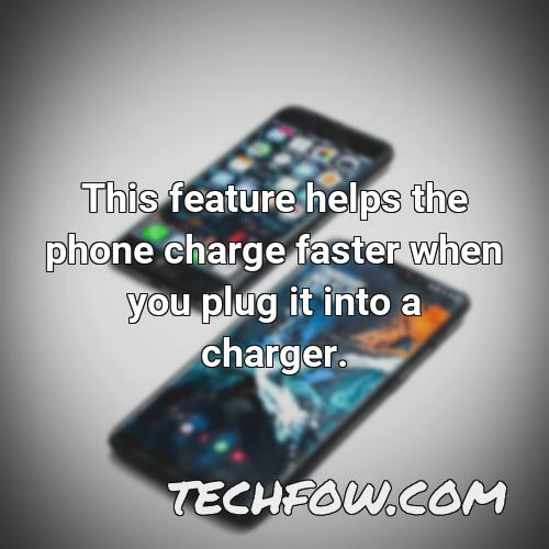 this feature helps the phone charge faster when you plug it into a charger