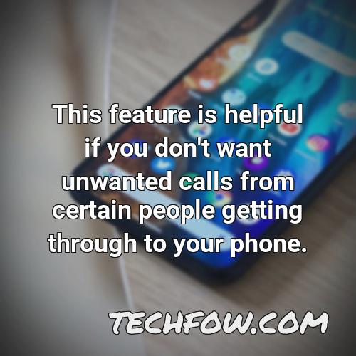this feature is helpful if you don t want unwanted calls from certain people getting through to your phone