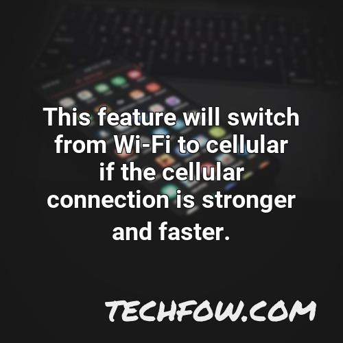 this feature will switch from wi fi to cellular if the cellular connection is stronger and faster