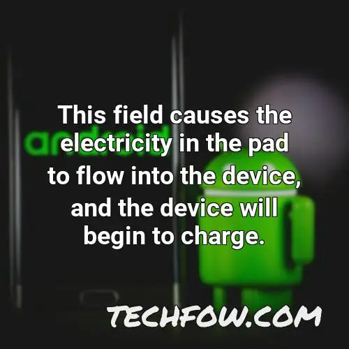 this field causes the electricity in the pad to flow into the device and the device will begin to charge