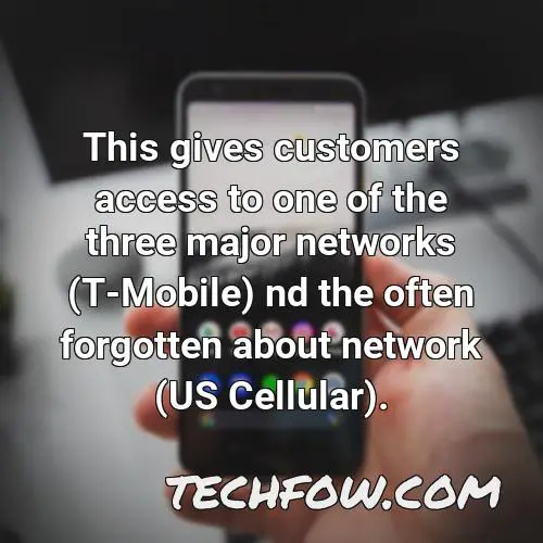 this gives customers access to one of the three major networks t mobile nd the often forgotten about network us cellular