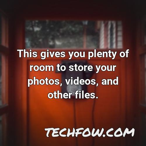 this gives you plenty of room to store your photos videos and other files