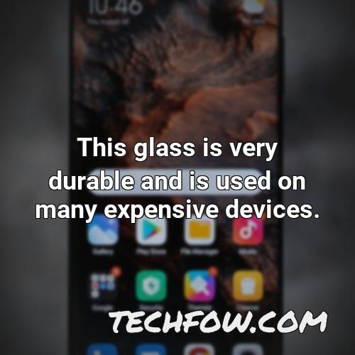 this glass is very durable and is used on many expensive devices
