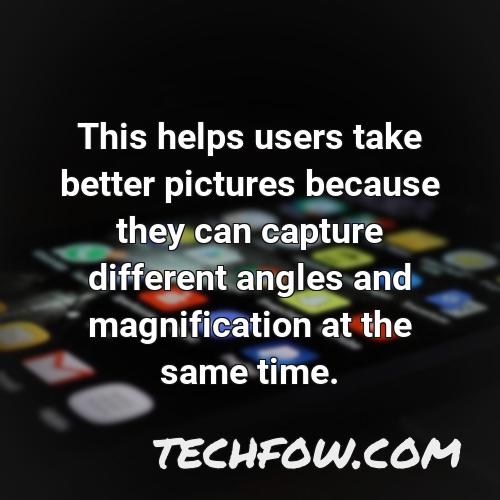 this helps users take better pictures because they can capture different angles and magnification at the same time 1