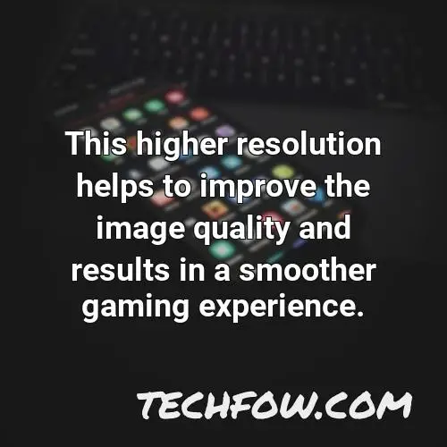 this higher resolution helps to improve the image quality and results in a smoother gaming