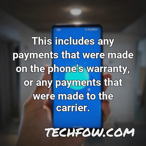 this includes any payments that were made on the phone s warranty or any payments that were made to the carrier
