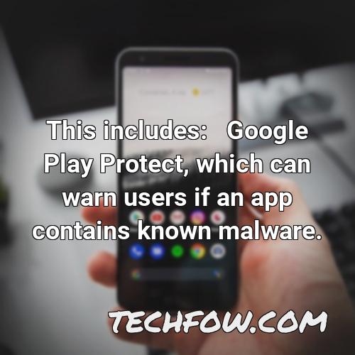this includes google play protect which can warn users if an app contains known malware