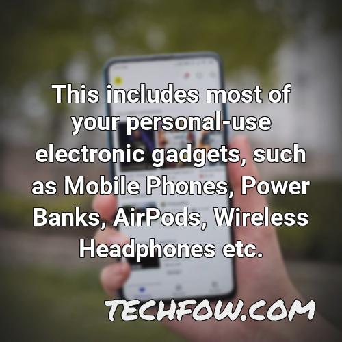 this includes most of your personal use electronic gadgets such as mobile phones power banks airpods wireless headphones etc 1