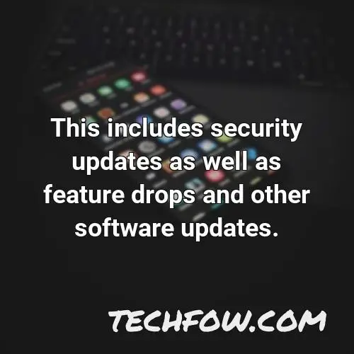 this includes security updates as well as feature drops and other software updates 1