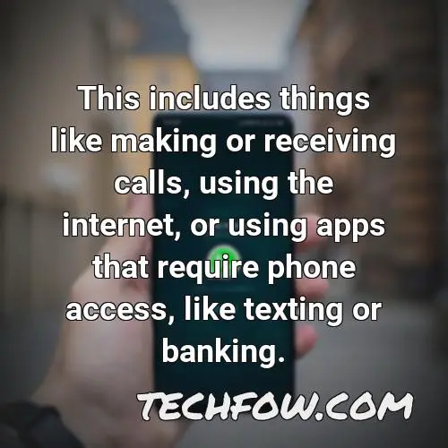 this includes things like making or receiving calls using the internet or using apps that require phone access like texting or banking