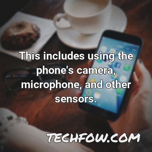 this includes using the phone s camera microphone and other sensors